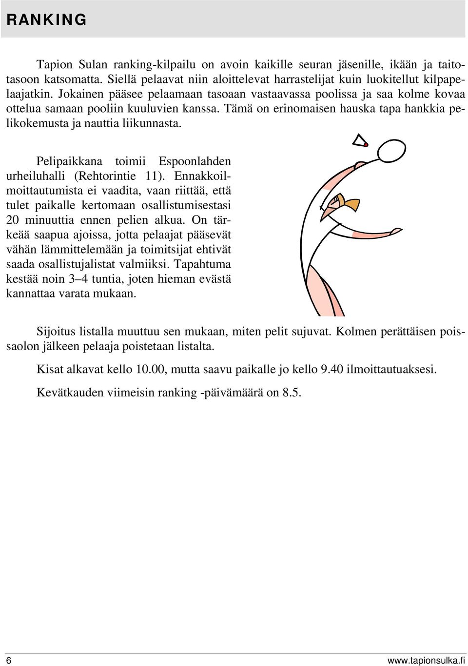 Pelipaikkana toimii Espoonlahden urheiluhalli (Rehtorintie ). Ennakkoilmoittautumista ei vaadita, vaan riittää, että tulet paikalle kertomaan osallistumisestasi 2 minuuttia ennen pelien alkua.