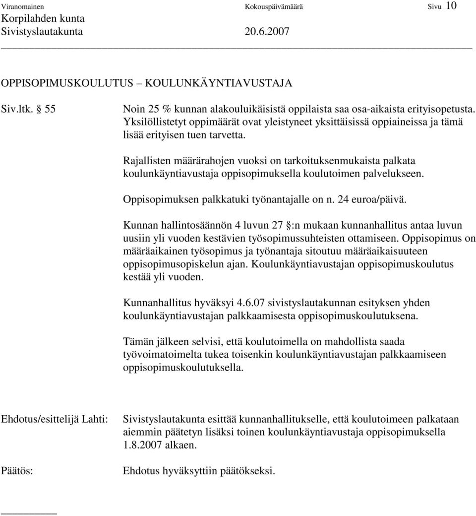 Rajallisten määrärahojen vuoksi on tarkoituksenmukaista palkata koulunkäyntiavustaja oppisopimuksella koulutoimen palvelukseen. Oppisopimuksen palkkatuki työnantajalle on n. 24 euroa/päivä.