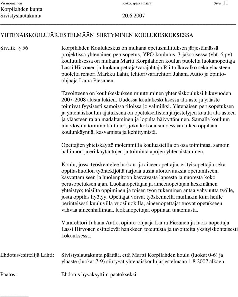 6 pv) koulutuksessa on mukana Martti Korpilahden koulun puolelta luokanopettaja Lassi Hirvonen ja luokanopettaja/varajohtaja Riitta Ikävalko sekä yläasteen puolelta rehtori Markku Lahti,