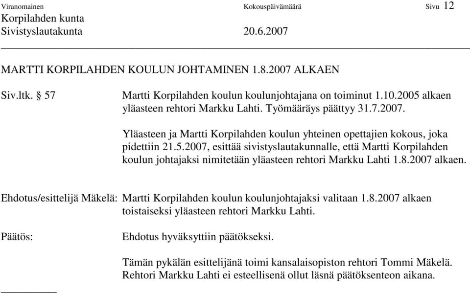 8.2007 alkaen. Ehdotus/esittelijä Mäkelä: Martti Korpilahden koulun koulunjohtajaksi valitaan 1.8.2007 alkaen toistaiseksi yläasteen rehtori Markku Lahti.