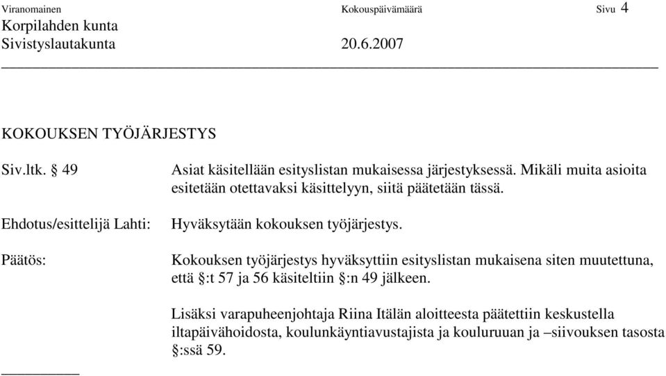 Kokouksen työjärjestys hyväksyttiin esityslistan mukaisena siten muutettuna, että :t 57 ja 56 käsiteltiin :n 49 jälkeen.