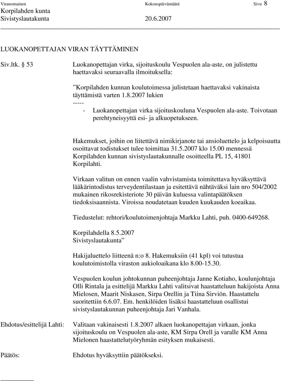 1.8.2007 lukien ----- - Luokanopettajan virka sijoituskouluna Vespuolen ala-aste. Toivotaan perehtyneisyyttä esi- ja alkuopetukseen.