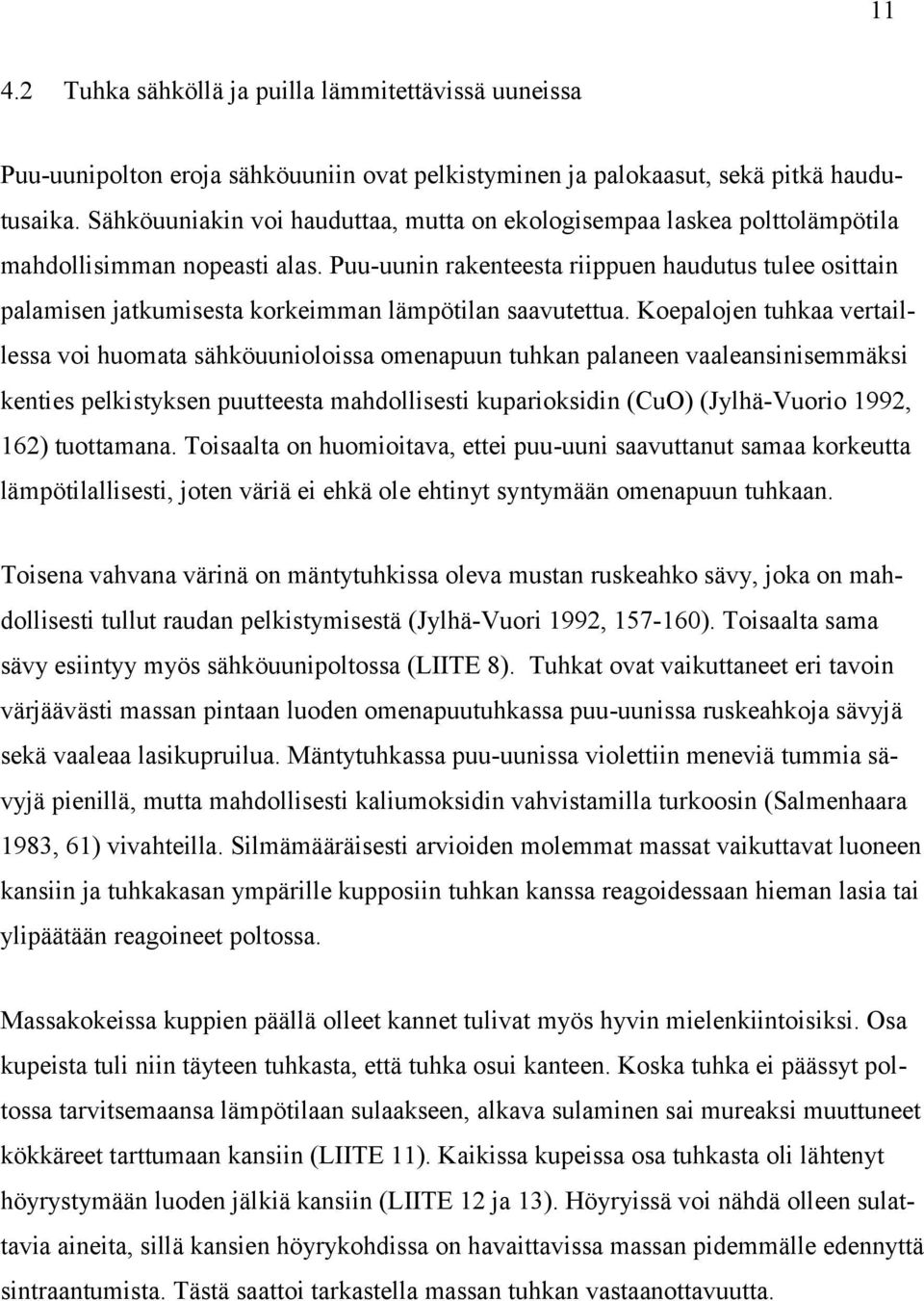 Puu-uunin rakenteesta riippuen haudutus tulee osittain palamisen jatkumisesta korkeimman lämpötilan saavutettua.