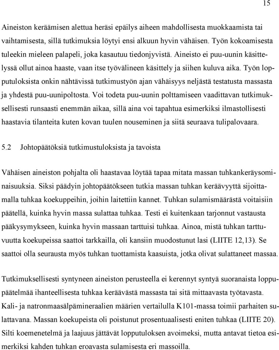 Työn lopputuloksista onkin nähtävissä tutkimustyön ajan vähäisyys neljästä testatusta massasta ja yhdestä puu-uunipoltosta.