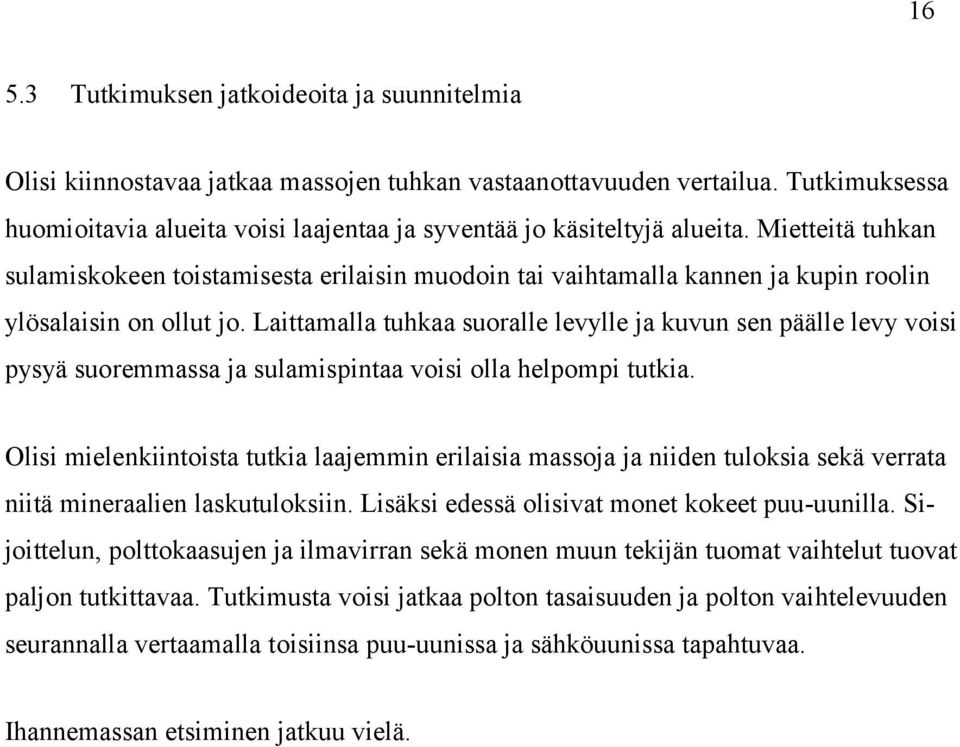 Mietteitä tuhkan sulamiskokeen toistamisesta erilaisin muodoin tai vaihtamalla kannen ja kupin roolin ylösalaisin on ollut jo.