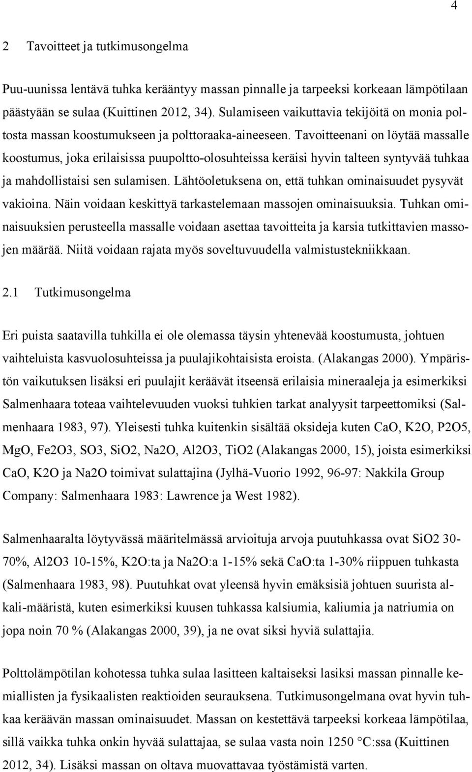 Tavoitteenani on löytää massalle koostumus, joka erilaisissa puupoltto-olosuhteissa keräisi hyvin talteen syntyvää tuhkaa ja mahdollistaisi sen sulamisen.