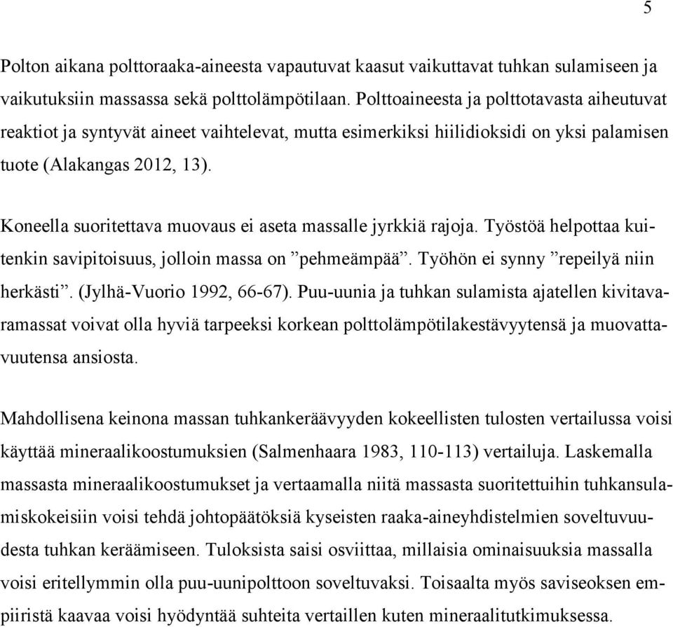 Koneella suoritettava muovaus ei aseta massalle jyrkkiä rajoja. Työstöä helpottaa kuitenkin savipitoisuus, jolloin massa on pehmeämpää. Työhön ei synny repeilyä niin herkästi.