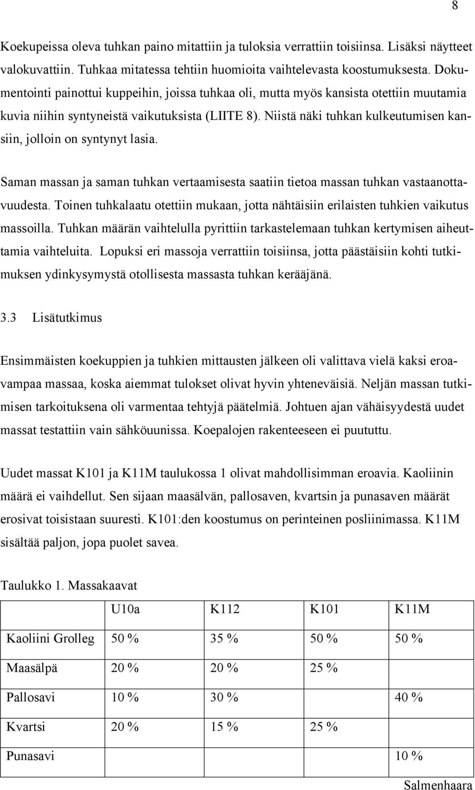 Niistä näki tuhkan kulkeutumisen kansiin, jolloin on syntynyt lasia. Saman massan ja saman tuhkan vertaamisesta saatiin tietoa massan tuhkan vastaanottavuudesta.