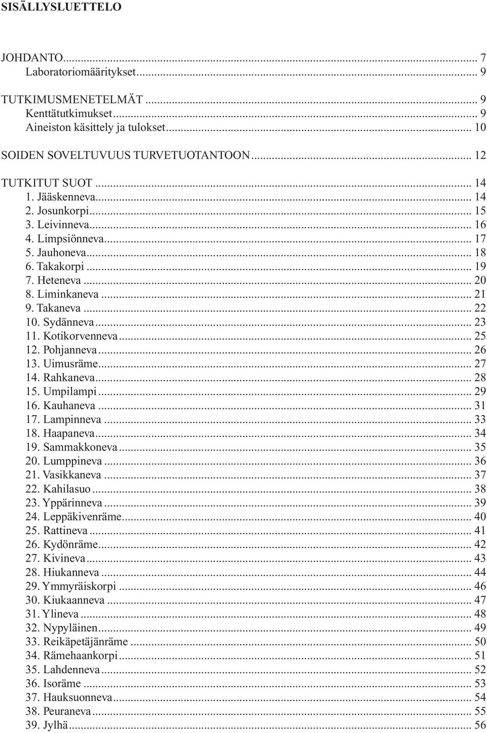 .. 23 11. Kotikorvenneva... 25 12. Pohjanneva... 26 13. Uimusräme... 27 14. Rahkaneva... 28 15. Umpilampi... 29 16. Kauhaneva... 31 17. Lampinneva... 33 18. Haapaneva... 34 19. Sammakkoneva... 35 20.