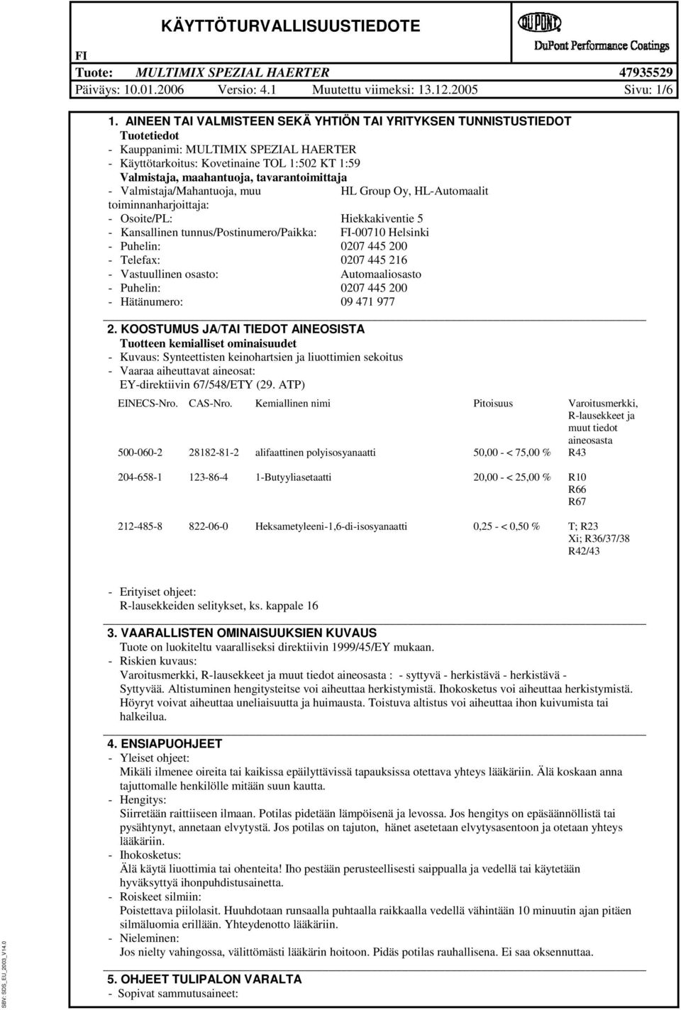 Valmstaja/Mahantuoja, muu HL Group Oy, HL-Automaalt tomnnanharjottaja: - Osote/PL: Hekkakvente 5 - Kansallnen tunnus/postnumero/pakka: -00710 Helsnk - Puheln: 0207 445 200 - Telefax: 0207 445 216 -