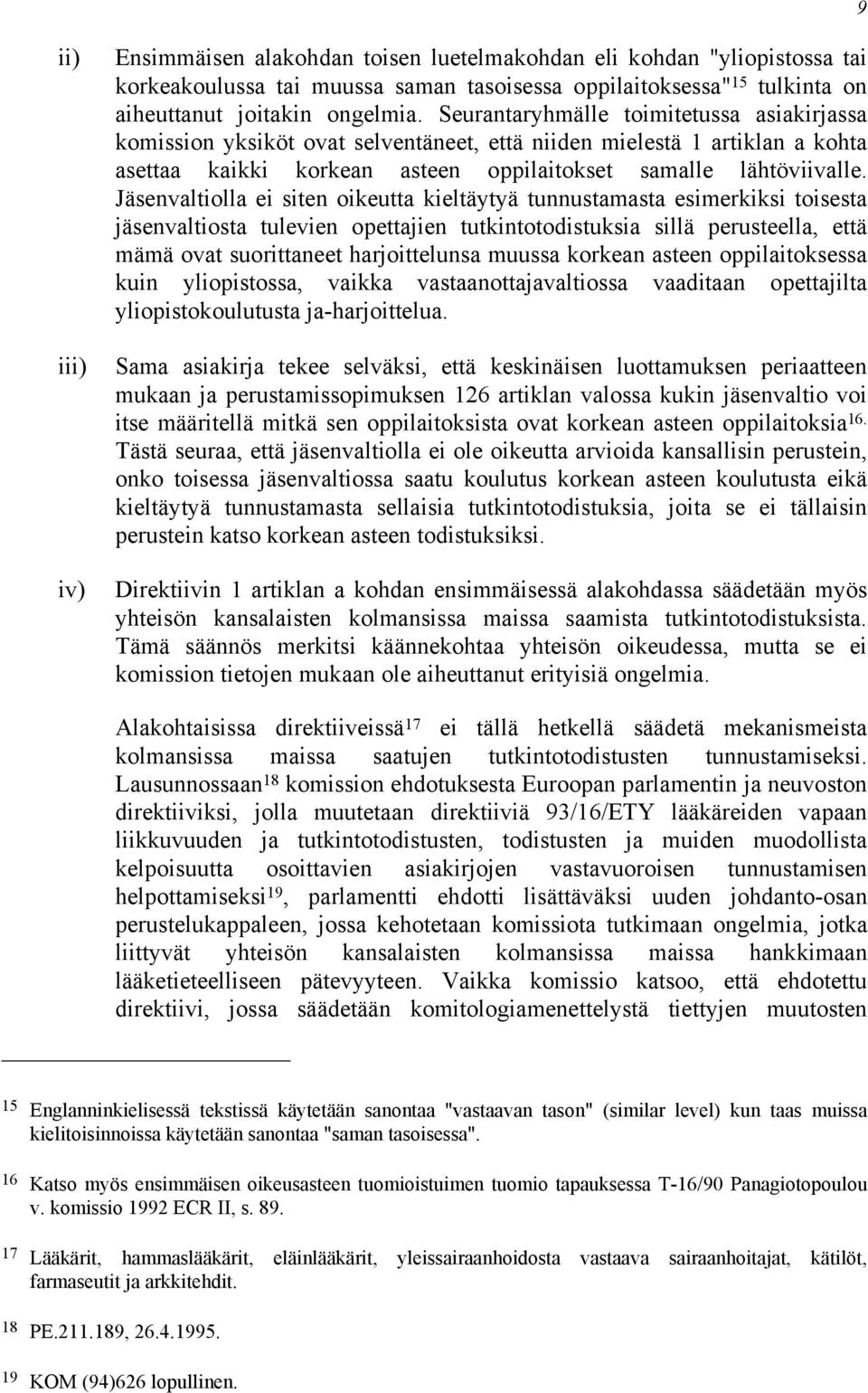 Jäsenvaltiolla ei siten oikeutta kieltäytyä tunnustamasta esimerkiksi toisesta jäsenvaltiosta tulevien opettajien tutkintotodistuksia sillä perusteella, että mämä ovat suorittaneet harjoittelunsa