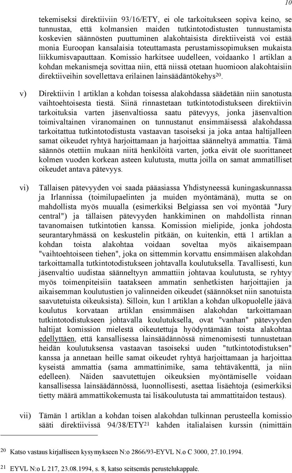 Komissio harkitsee uudelleen, voidaanko 1 artiklan a kohdan mekanismeja sovittaa niin, että niissä otetaan huomioon alakohtaisiin direktiiveihin sovellettava erilainen lainsäädäntökehys 20.