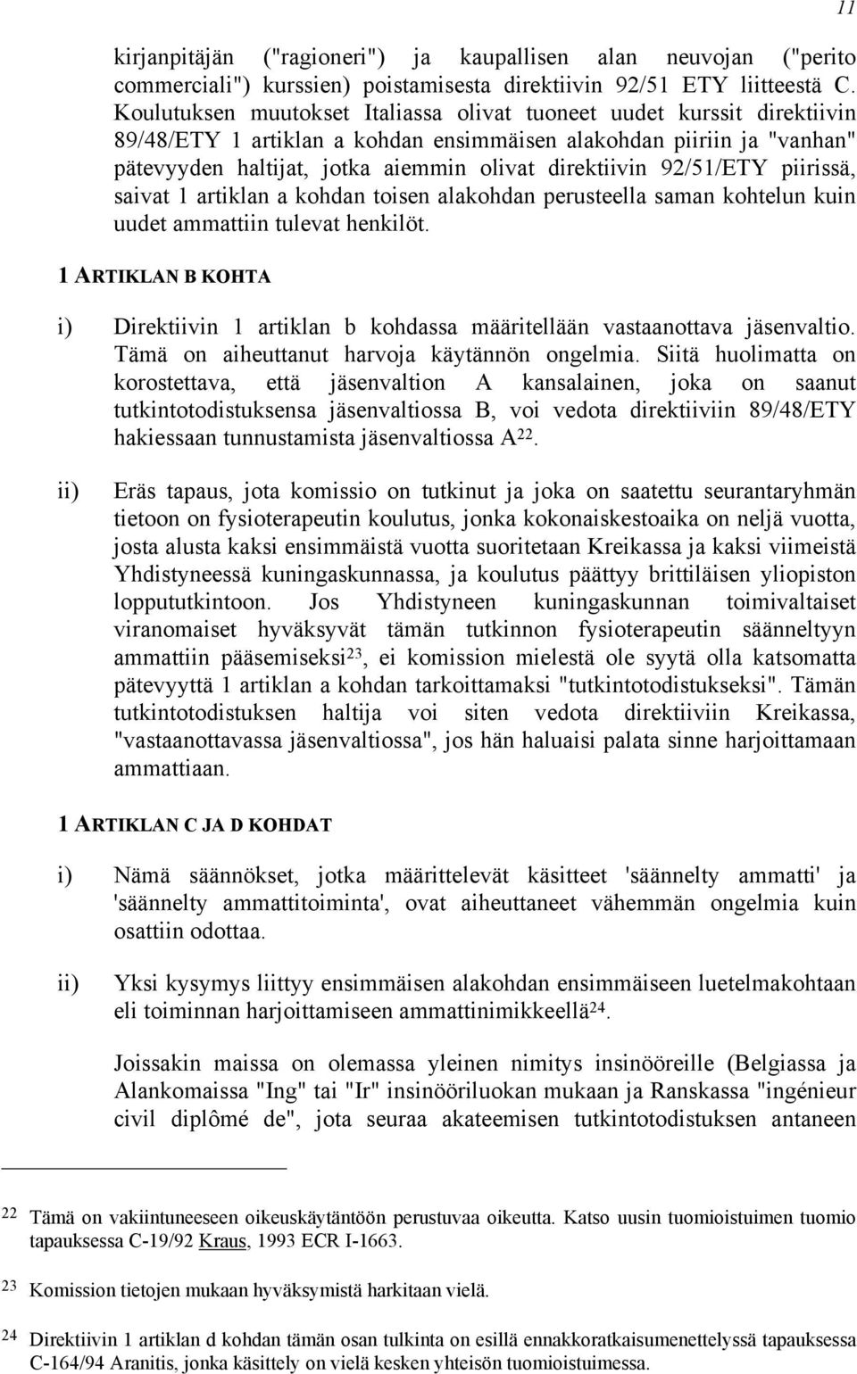 92/51/ETY piirissä, saivat 1 artiklan a kohdan toisen alakohdan perusteella saman kohtelun kuin uudet ammattiin tulevat henkilöt.