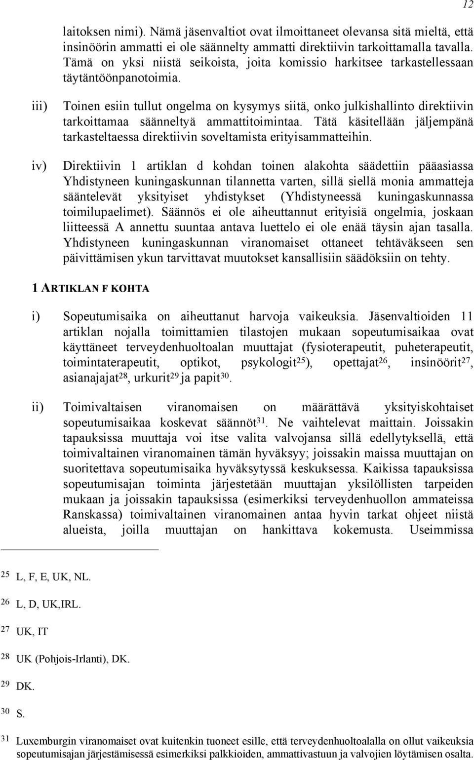 12 iii) Toinen esiin tullut ongelma on kysymys siitä, onko julkishallinto direktiivin tarkoittamaa säänneltyä ammattitoimintaa.