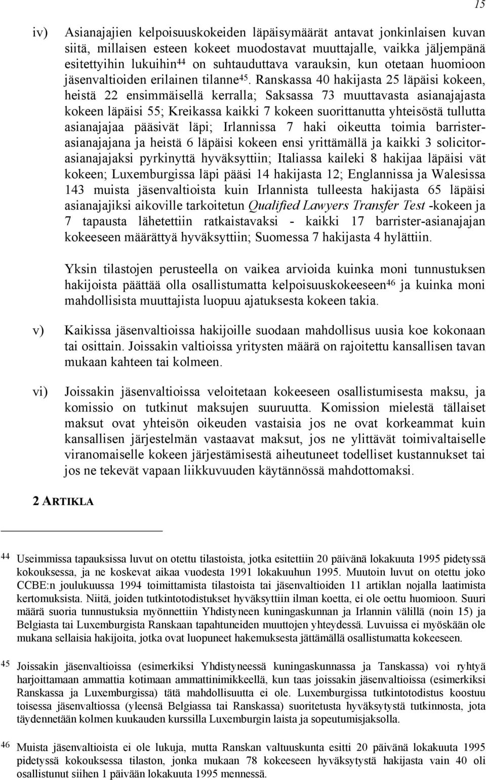 Ranskassa 40 hakijasta 25 läpäisi kokeen, heistä 22 ensimmäisellä kerralla; Saksassa 73 muuttavasta asianajajasta kokeen läpäisi 55; Kreikassa kaikki 7 kokeen suorittanutta yhteisöstä tullutta