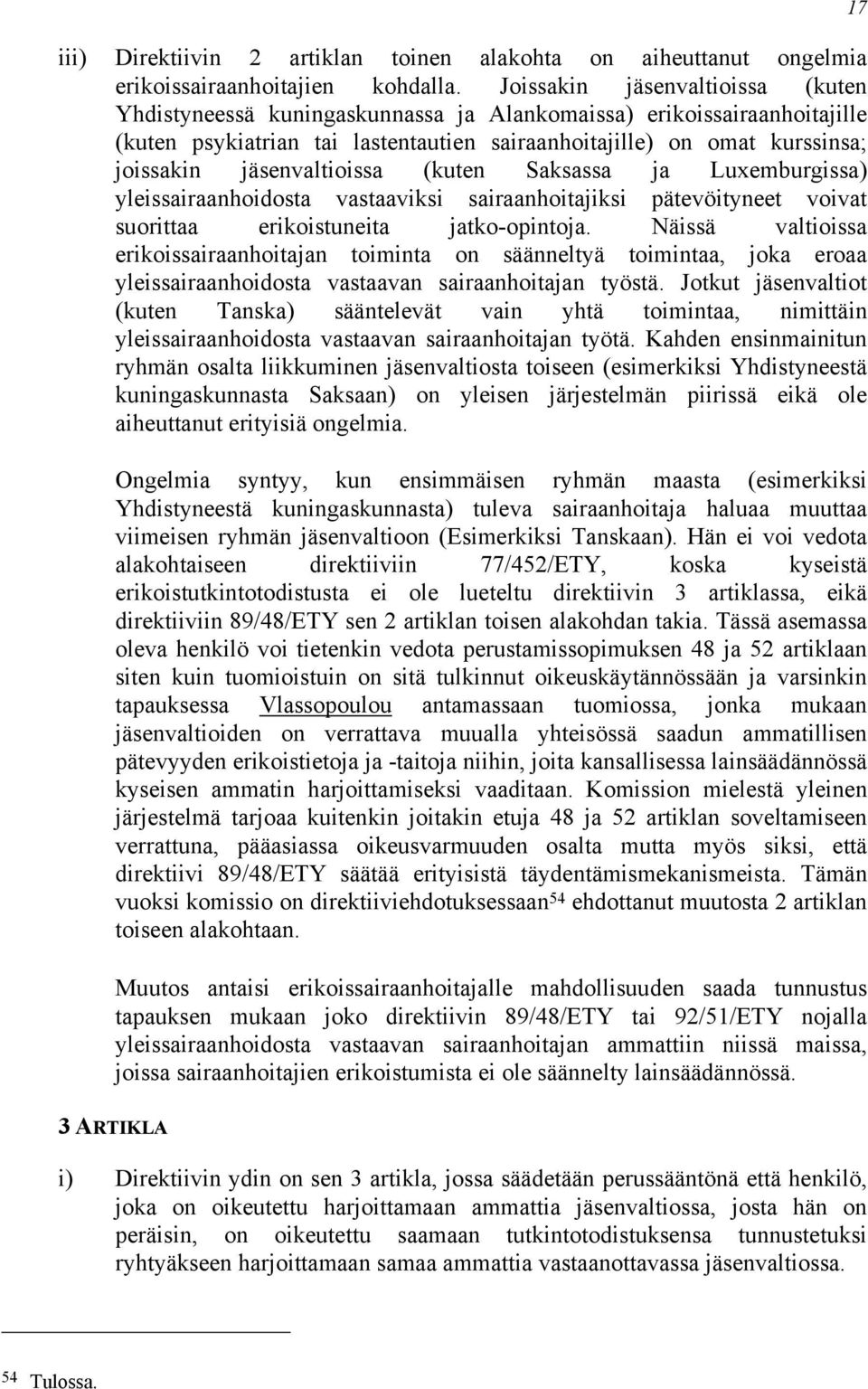 jäsenvaltioissa (kuten Saksassa ja Luxemburgissa) yleissairaanhoidosta vastaaviksi sairaanhoitajiksi pätevöityneet voivat suorittaa erikoistuneita jatko-opintoja.