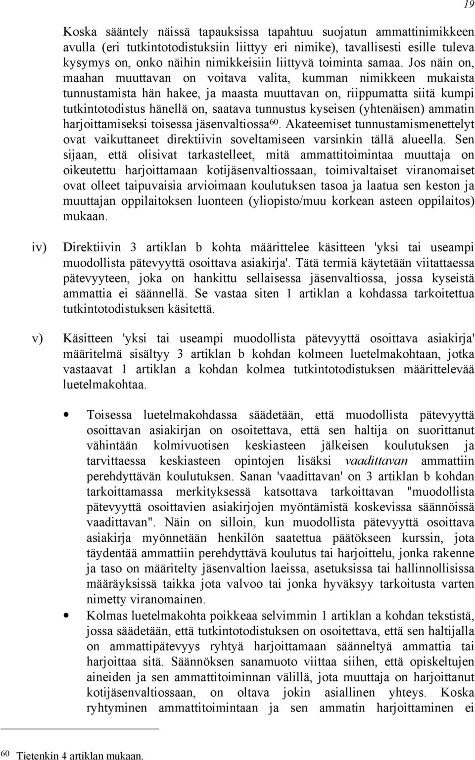 Jos näin on, maahan muuttavan on voitava valita, kumman nimikkeen mukaista tunnustamista hän hakee, ja maasta muuttavan on, riippumatta siitä kumpi tutkintotodistus hänellä on, saatava tunnustus