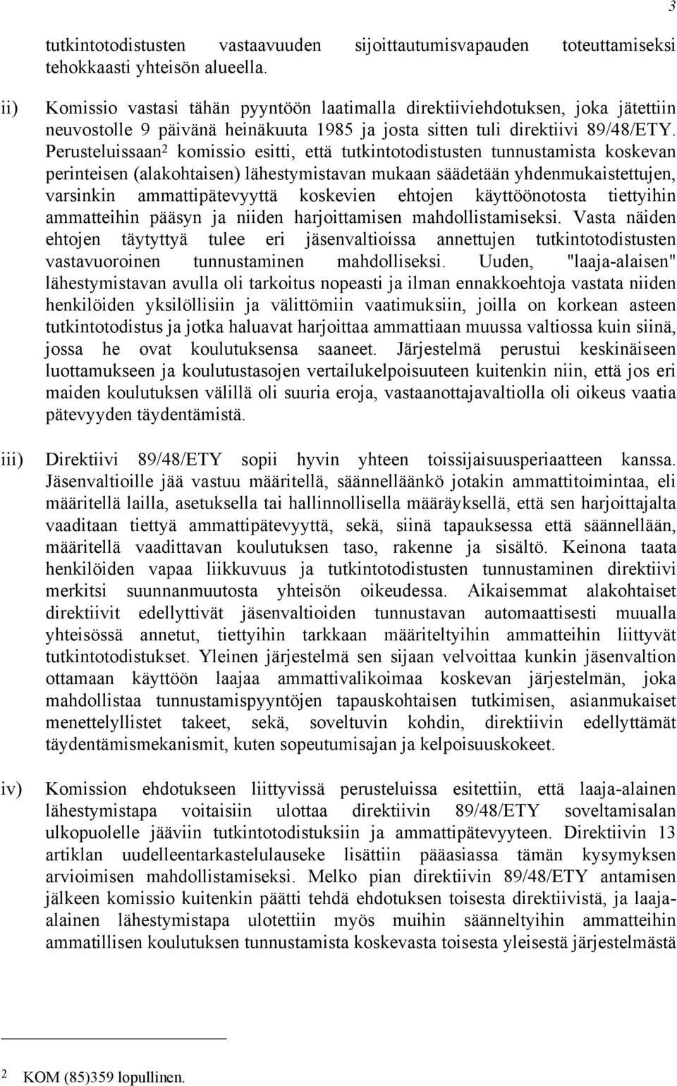 Perusteluissaan 2 komissio esitti, että tutkintotodistusten tunnustamista koskevan perinteisen (alakohtaisen) lähestymistavan mukaan säädetään yhdenmukaistettujen, varsinkin ammattipätevyyttä