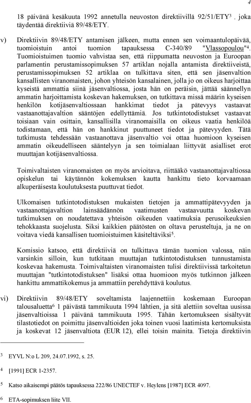 Tuomioistuimen tuomio vahvistaa sen, että riippumatta neuvoston ja Euroopan parlamentin perustamissopimuksen 57 artiklan nojalla antamista direktiiveistä, perustamissopimuksen 52 artiklaa on