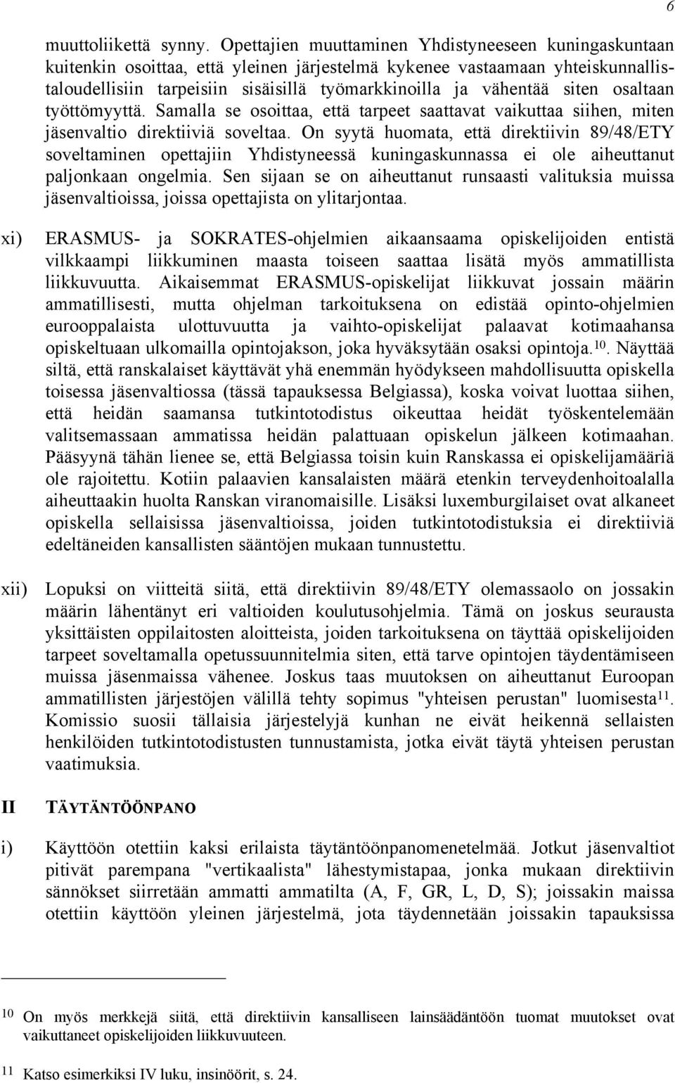 siten osaltaan työttömyyttä. Samalla se osoittaa, että tarpeet saattavat vaikuttaa siihen, miten jäsenvaltio direktiiviä soveltaa.