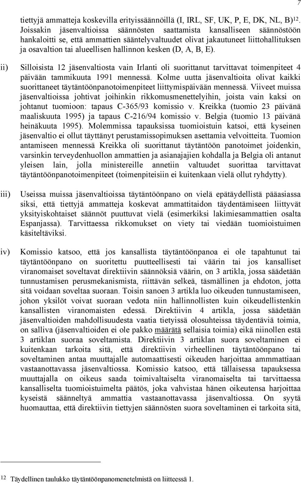 kesken (D, A, B, E). ii) Silloisista 12 jäsenvaltiosta vain Irlanti oli suorittanut tarvittavat toimenpiteet 4 päivään tammikuuta 1991 mennessä.