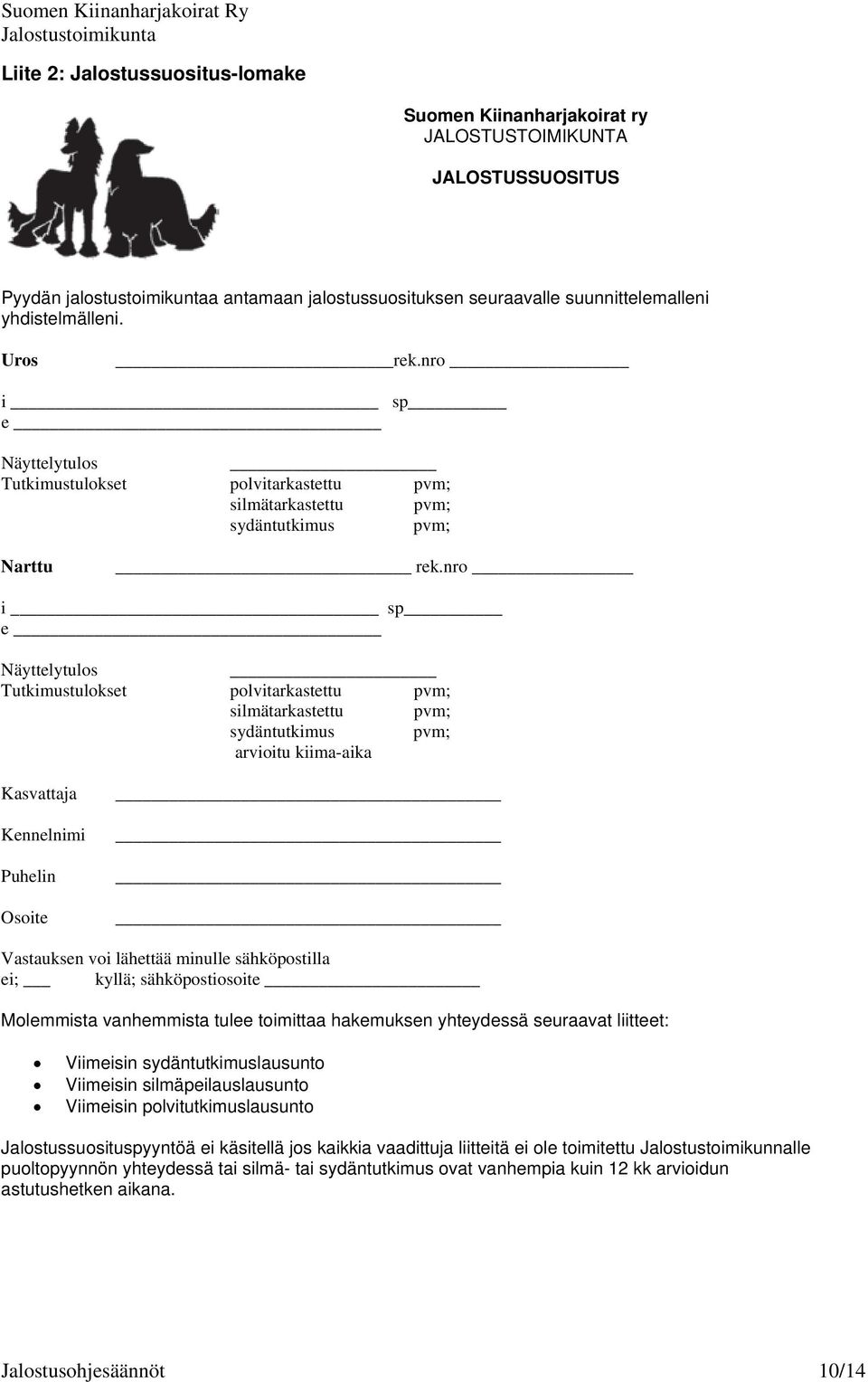 nro i sp e Näyttelytulos Tutkimustulokset polvitarkastettu pvm; silmätarkastettu pvm; sydäntutkimus pvm; arvioitu kiima-aika Kasvattaja Kennelnimi Puhelin Osoite Vastauksen voi lähettää minulle