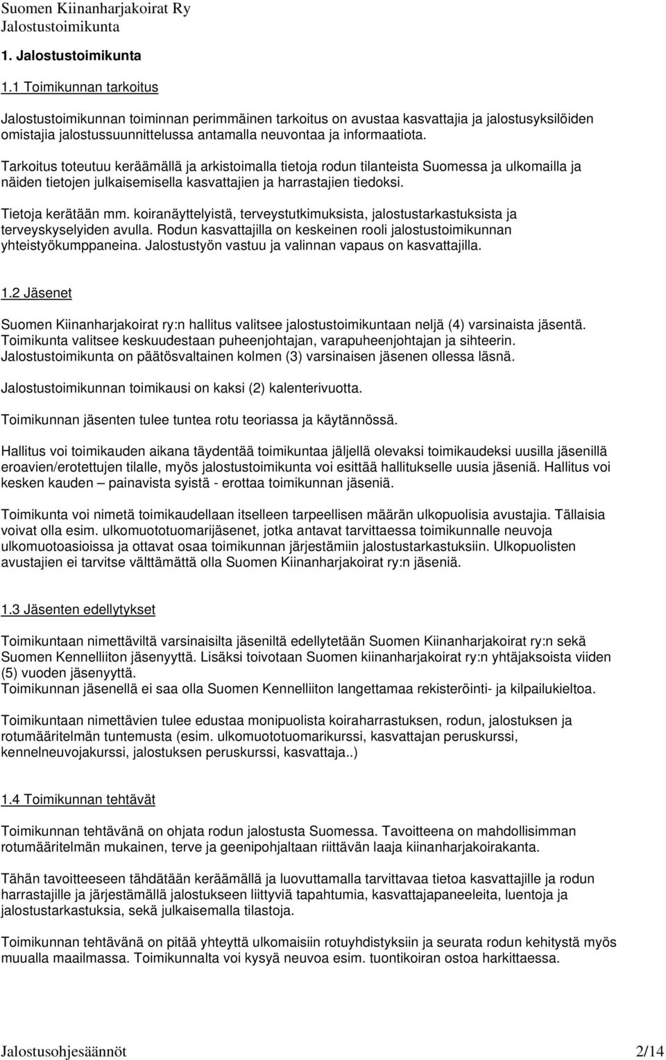 koiranäyttelyistä, terveystutkimuksista, jalostustarkastuksista ja terveyskyselyiden avulla. Rodun kasvattajilla on keskeinen rooli jalostustoimikunnan yhteistyökumppaneina.