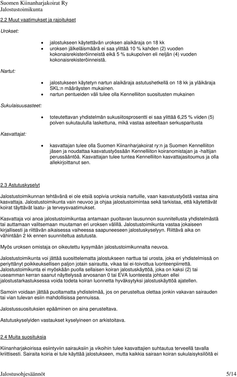 nartun pentueiden väli tulee olla Kennelliiton suositusten mukainen Sukulaisuusasteet: Kasvattajat: toteutettavan yhdistelmän sukusiitosprosentti ei saa ylittää 6,25 % viiden (5) polven sukutaululla