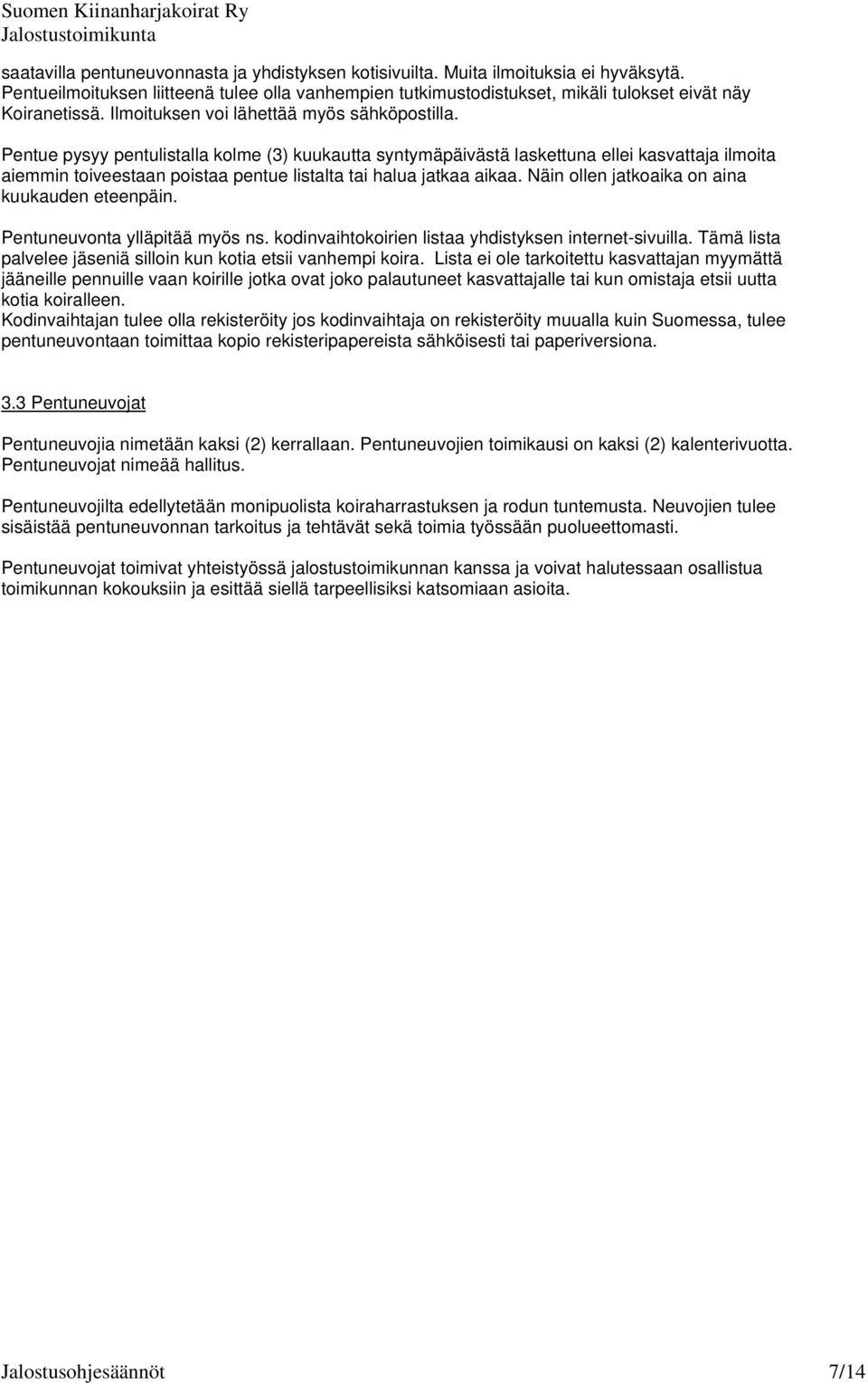 Pentue pysyy pentulistalla kolme (3) kuukautta syntymäpäivästä laskettuna ellei kasvattaja ilmoita aiemmin toiveestaan poistaa pentue listalta tai halua jatkaa aikaa.