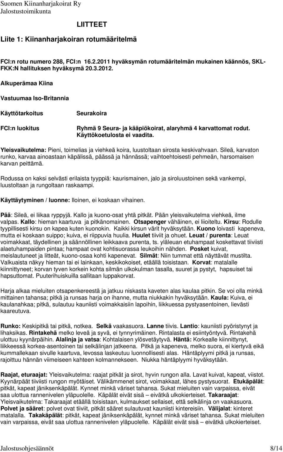 Yleisvaikutelma: Pieni, toimelias ja viehkeä koira, luustoltaan sirosta keskivahvaan.