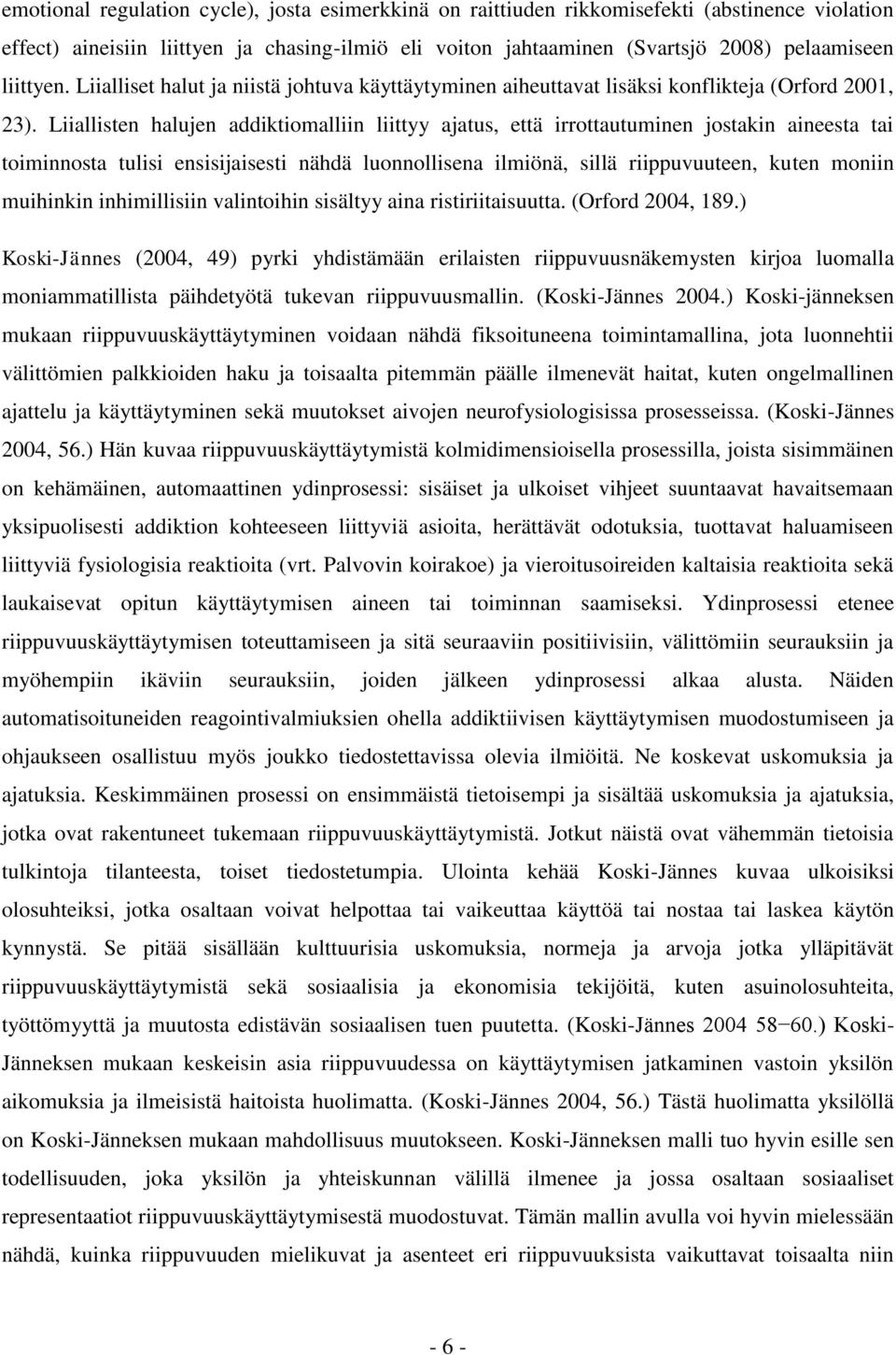 Liiallisten halujen addiktiomalliin liittyy ajatus, että irrottautuminen jostakin aineesta tai toiminnosta tulisi ensisijaisesti nähdä luonnollisena ilmiönä, sillä riippuvuuteen, kuten moniin