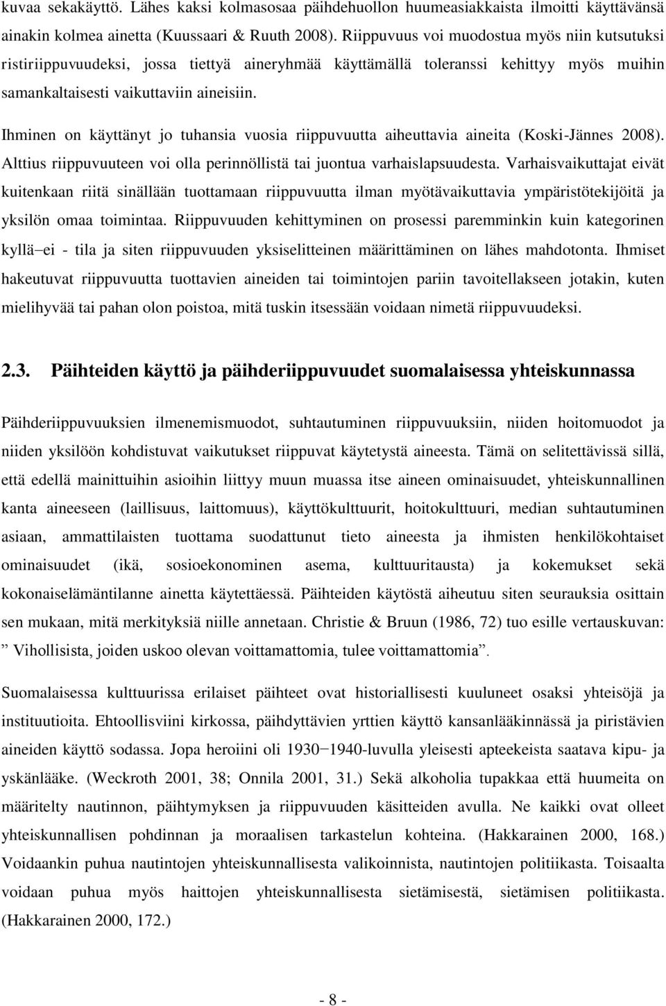 Ihminen on käyttänyt jo tuhansia vuosia riippuvuutta aiheuttavia aineita (Koski-Jännes 2008). Alttius riippuvuuteen voi olla perinnöllistä tai juontua varhaislapsuudesta.