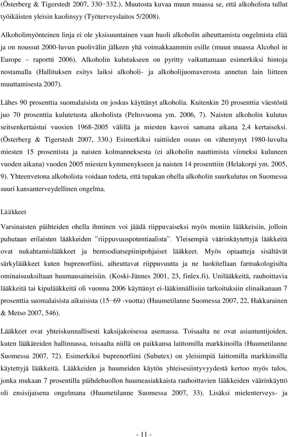 raportti 2006). Alkoholin kulutukseen on pyritty vaikuttamaan esimerkiksi hintoja nostamalla (Hallituksen esitys laiksi alkoholi- ja alkoholijuomaverosta annetun lain liitteen muuttamisesta 2007).