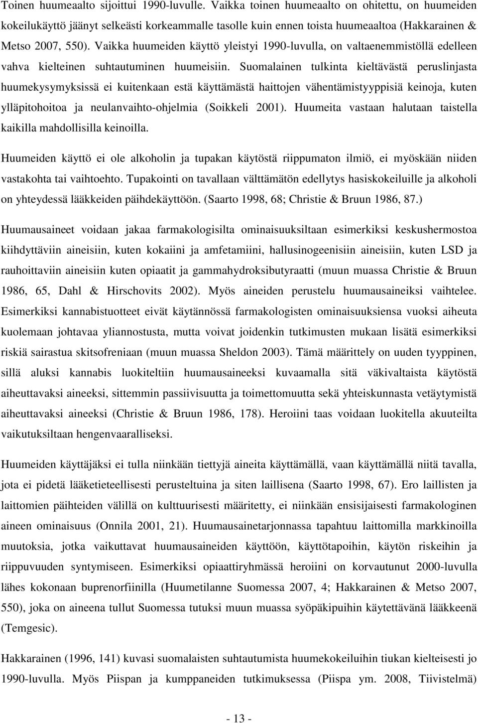 Vaikka huumeiden käyttö yleistyi 1990-luvulla, on valtaenemmistöllä edelleen vahva kielteinen suhtautuminen huumeisiin.