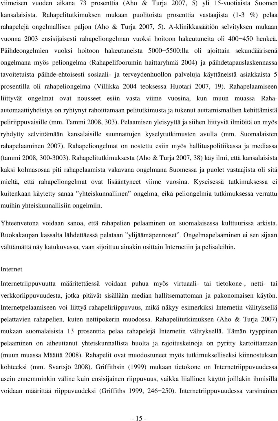 A-klinikkasäätiön selvityksen mukaan vuonna 2003 ensisijaisesti rahapeliongelman vuoksi hoitoon hakeutuneita oli 400 450 henkeä.