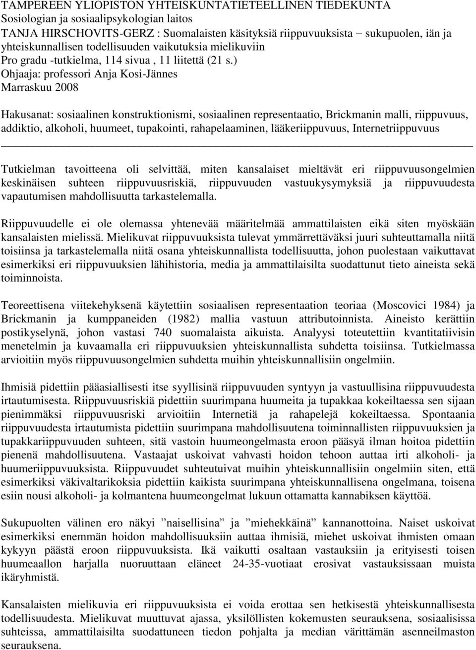 ) Ohjaaja: professori Anja Kosi-Jännes Marraskuu 2008 Hakusanat: sosiaalinen konstruktionismi, sosiaalinen representaatio, Brickmanin malli, riippuvuus, addiktio, alkoholi, huumeet, tupakointi,