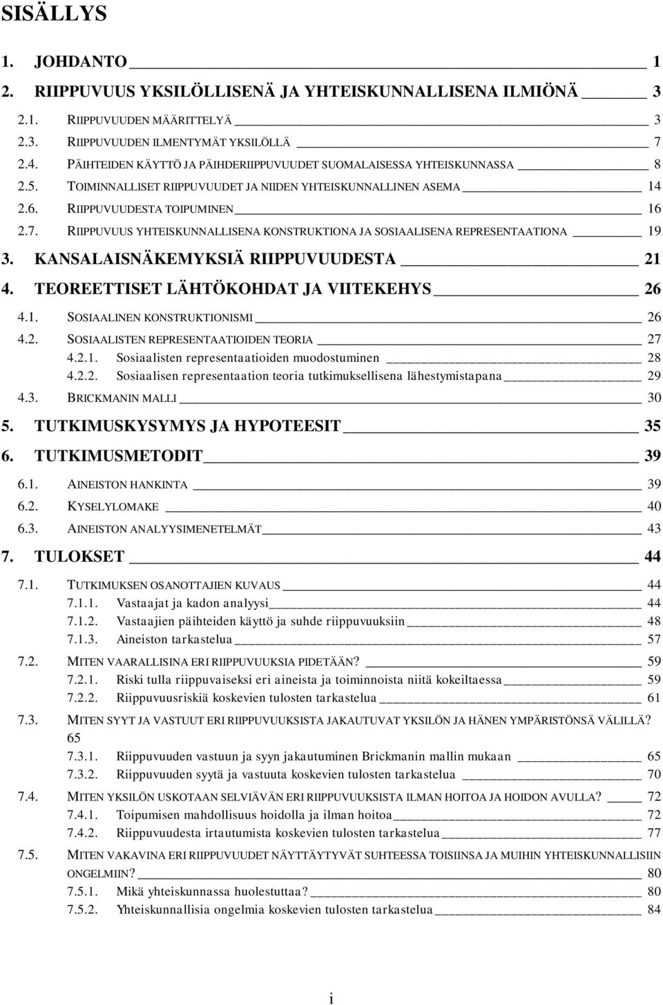 RIIPPUVUUS YHTEISKUNNALLISENA KONSTRUKTIONA JA SOSIAALISENA REPRESENTAATIONA 19 3. KANSALAISNÄKEMYKSIÄ RIIPPUVUUDESTA 21 4. TEOREETTISET LÄHTÖKOHDAT JA VIITEKEHYS 26 4.1. SOSIAALINEN KONSTRUKTIONISMI 26 4.