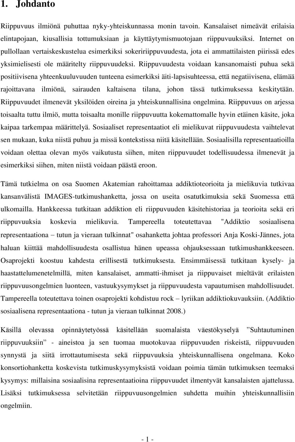 Riippuvuudesta voidaan kansanomaisti puhua sekä positiivisena yhteenkuuluvuuden tunteena esimerkiksi äiti-lapsisuhteessa, että negatiivisena, elämää rajoittavana ilmiönä, sairauden kaltaisena tilana,