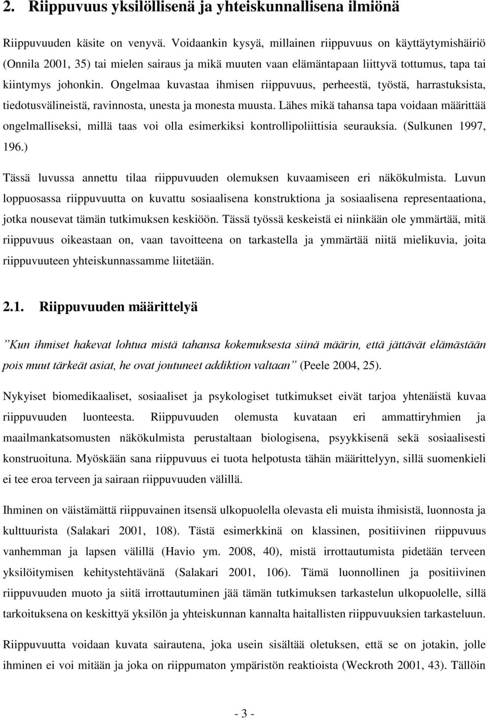 Ongelmaa kuvastaa ihmisen riippuvuus, perheestä, työstä, harrastuksista, tiedotusvälineistä, ravinnosta, unesta ja monesta muusta.