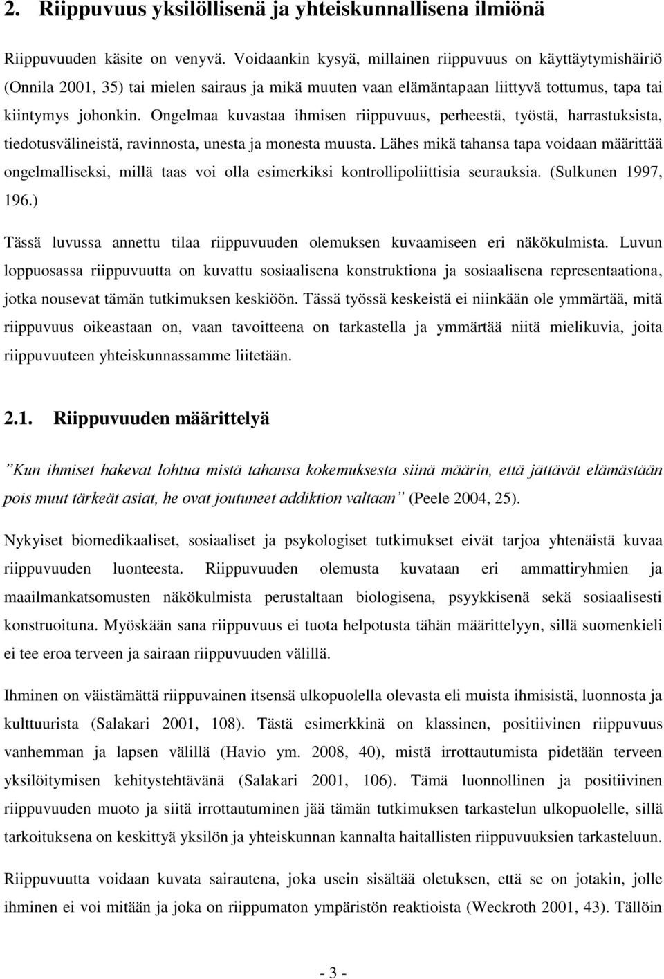 Ongelmaa kuvastaa ihmisen riippuvuus, perheestä, työstä, harrastuksista, tiedotusvälineistä, ravinnosta, unesta ja monesta muusta.