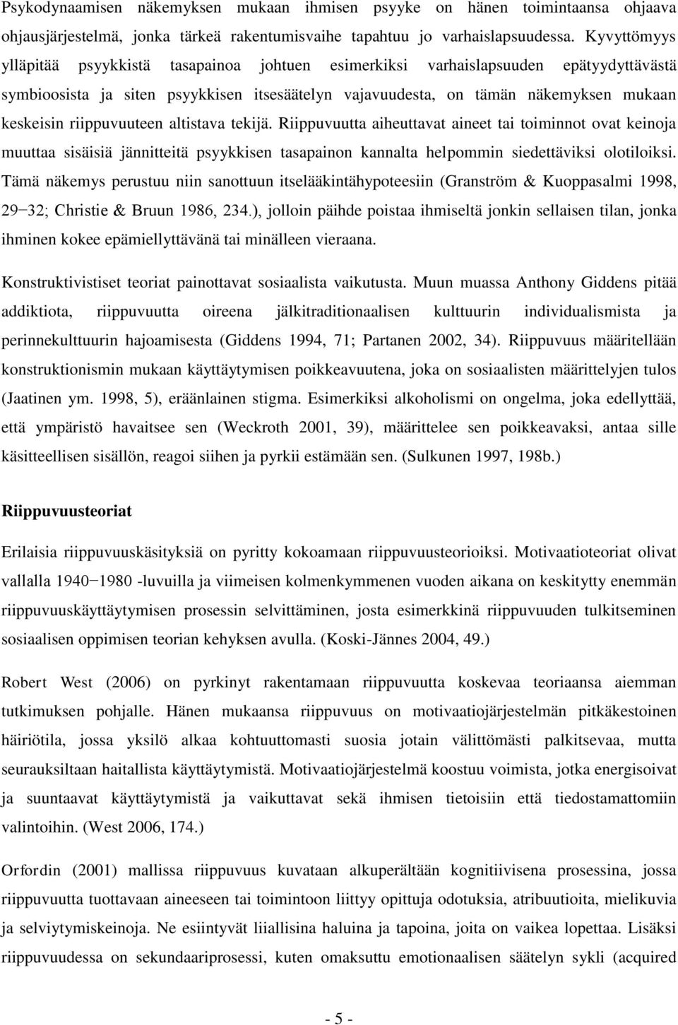 riippuvuuteen altistava tekijä. Riippuvuutta aiheuttavat aineet tai toiminnot ovat keinoja muuttaa sisäisiä jännitteitä psyykkisen tasapainon kannalta helpommin siedettäviksi olotiloiksi.