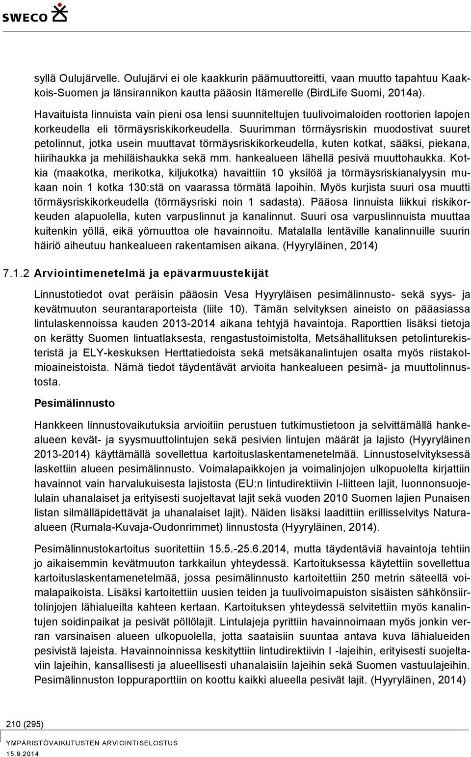 Suurimman törmäysriskin muodostivat suuret petolinnut, jotka usein muuttavat törmäysriskikorkeudella, kuten kotkat, sääksi, piekana, hiirihaukka ja mehiläishaukka sekä mm.