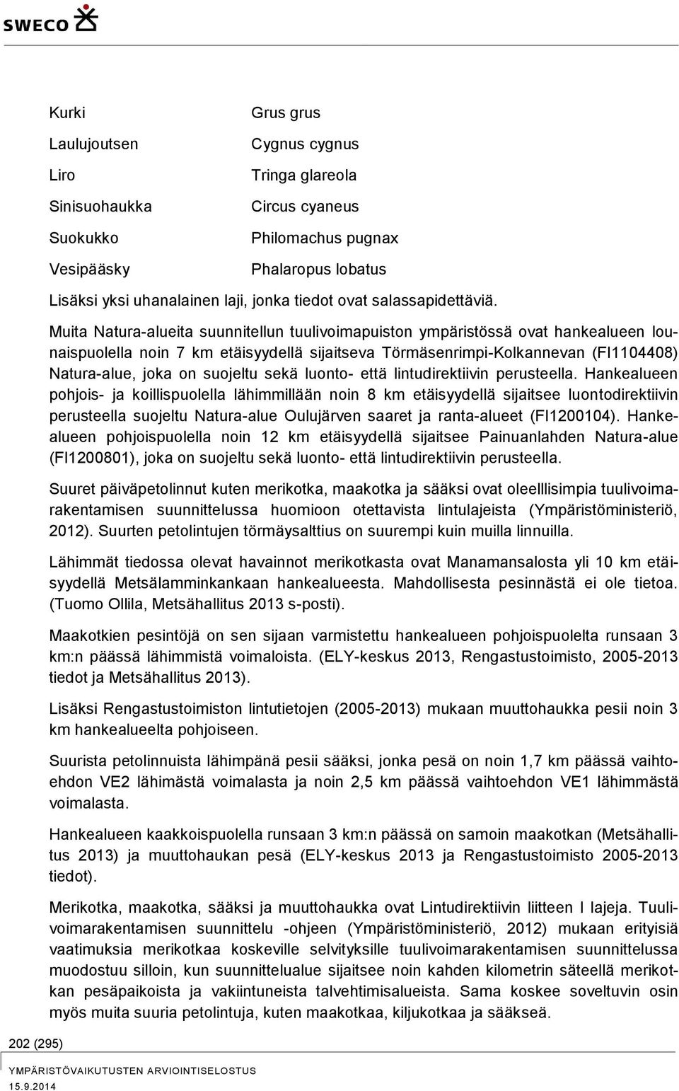 Muita Natura-alueita suunnitellun tuulivoimapuiston ympäristössä ovat hankealueen lounaispuolella noin 7 km etäisyydellä sijaitseva Törmäsenrimpi-Kolkannevan (FI1104408) Natura-alue, joka on suojeltu