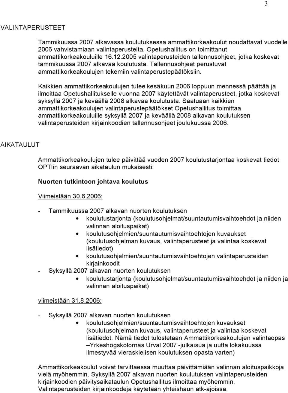 Kaikkien ammattikorkeakoulujen tulee kesäkuun 2006 loppuun mennessä päättää ja ilmoittaa Opetushallitukselle vuonna 2007 käytettävät valintaperusteet, jotka koskevat syksyllä 2007 ja keväällä 2008