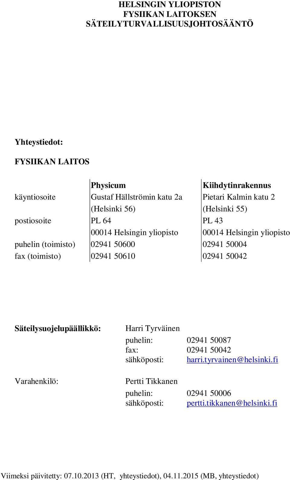 50004 fax (toimisto) 02941 50610 02941 50042 Säteilysuojelupäällikkö: Varahenkilö: Harri Tyrväinen puhelin: fax: sähköposti: Pertti Tikkanen puhelin: sähköposti: