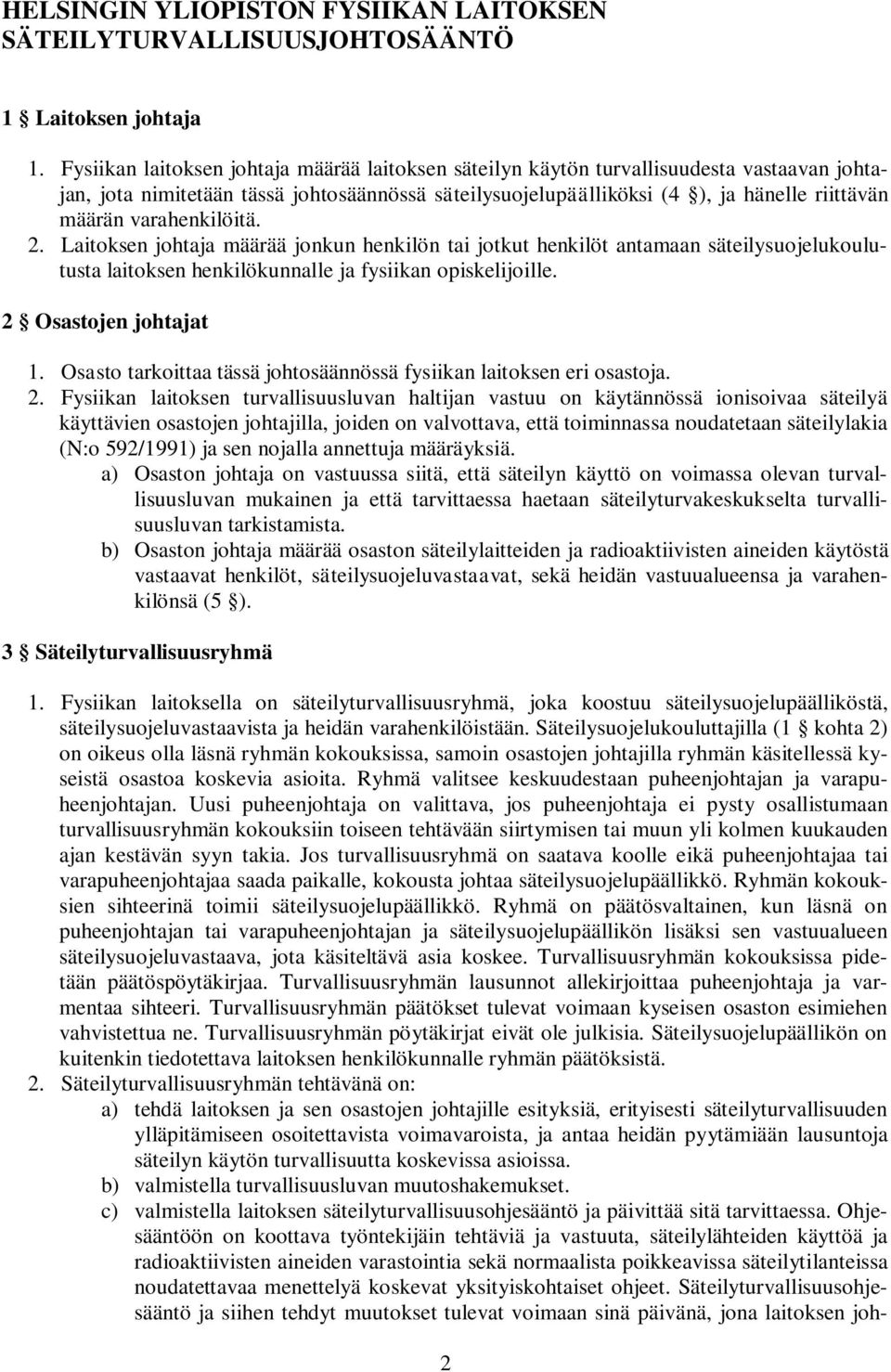 varahenkilöitä. 2. Laitoksen johtaja määrää jonkun henkilön tai jotkut henkilöt antamaan säteilysuojelukoulutusta laitoksen henkilökunnalle ja fysiikan opiskelijoille. 2 Osastojen johtajat 1.