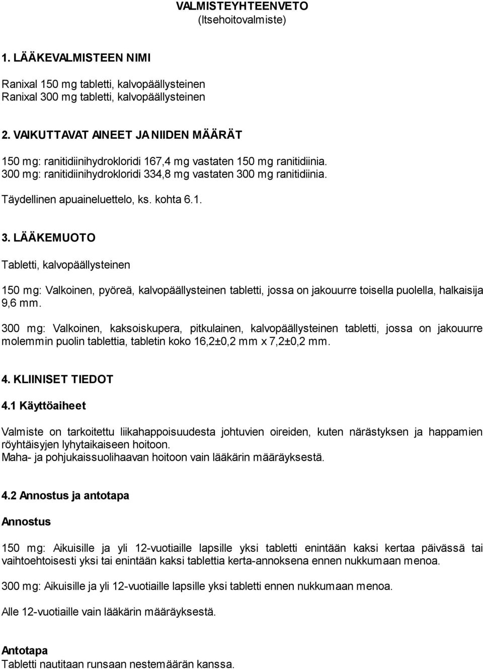 Täydellinen apuaineluettelo, ks. kohta 6.1. 3. LÄÄKEMUOTO Tabletti, kalvopäällysteinen 150 mg: Valkoinen, pyöreä, kalvopäällysteinen tabletti, jossa on jakouurre toisella puolella, halkaisija 9,6 mm.