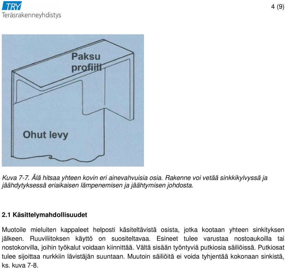 1 Käsittelymahdollisuudet Muotoile mieluiten kappaleet helposti käsiteltävistä osista, jotka kootaan yhteen sinkityksen jälkeen.
