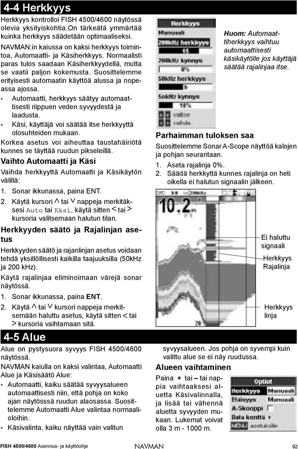 Suosittelemme erityisesti automaatin käyttöä alussa ja nopeassa ajossa. Automaatti, herkkyys säätyy automaattisesti riippuen veden syvyydestä ja laadusta.