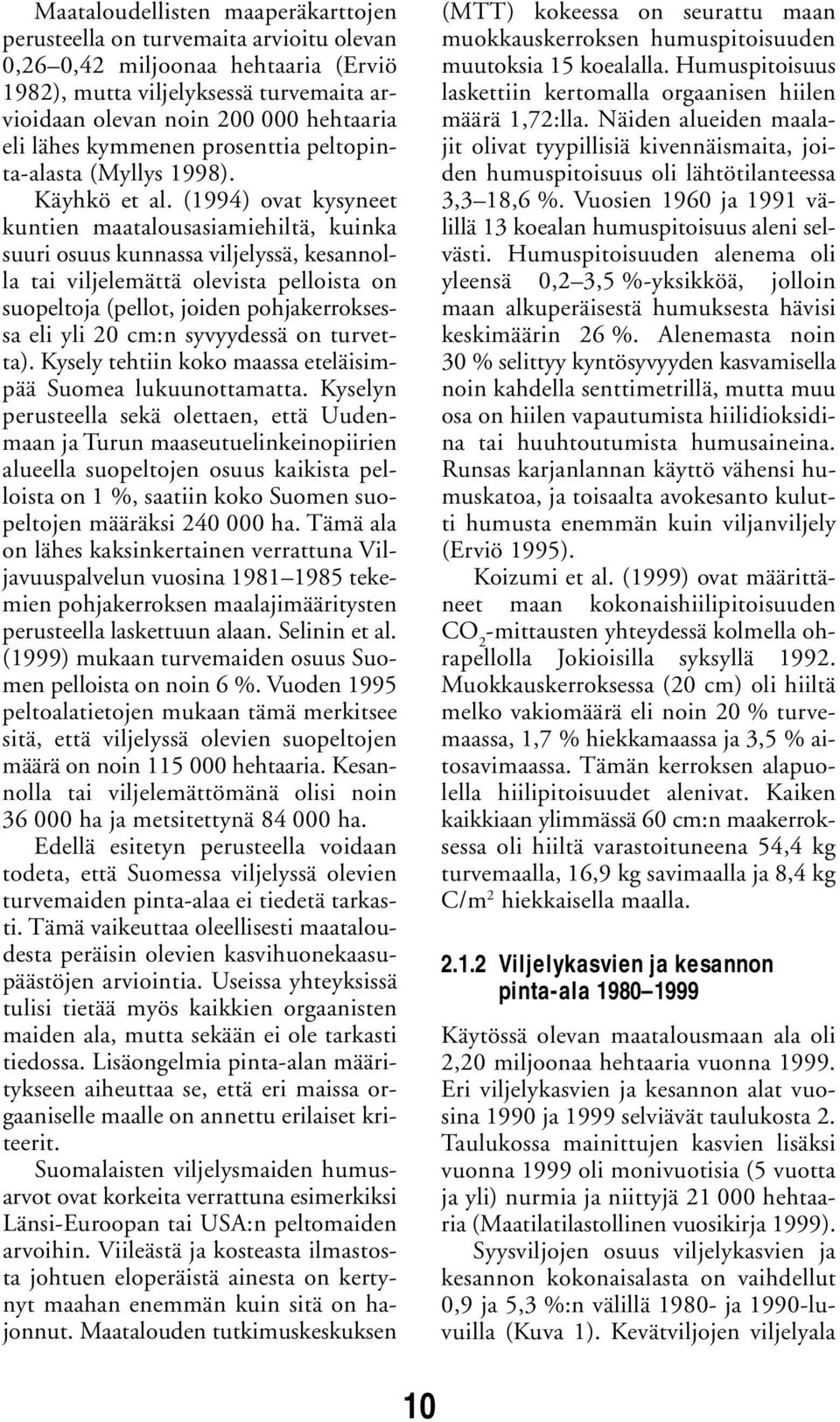 (1994) ovat kysyneet kuntien maatalousasiamiehiltä, kuinka suuri osuus kunnassa viljelyssä, kesannolla tai viljelemättä olevista pelloista on suopeltoja (pellot, joiden pohjakerroksessa eli yli 20